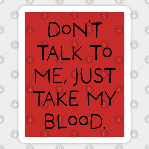 Don't talk to me, Just take my blood. Sticker by stevenselbyart